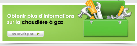 Obtenir plus d'informations sur la chaudière à gaz