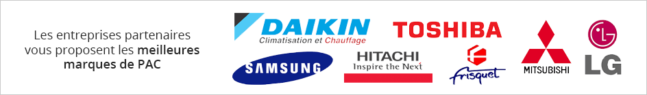 Nos marques sont agréées chez les meilleurs marques de PAC : Daikin, Toshiba, Samsung, Hitachi, Frisquet, Mitsubishi, LG