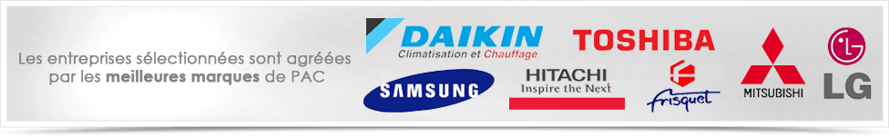 Nos marques sont agréées chez les meilleurs marques de PAC : Daikin, Toshiba, Samsung, Hitachi, Frisquet, Mitsubishi, LG